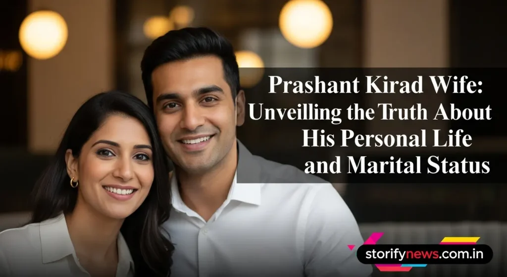 Prashant Kirad Wife: Unveiling the Truth About His Personal Life and Marital Status