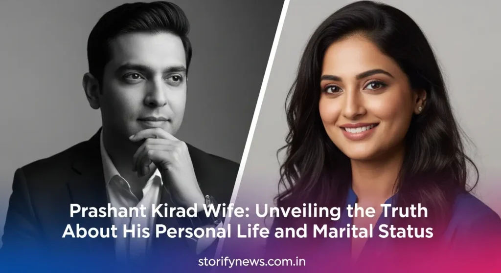 Prashant Kirad Wife: Unveiling the Truth About His Personal Life and Marital Status