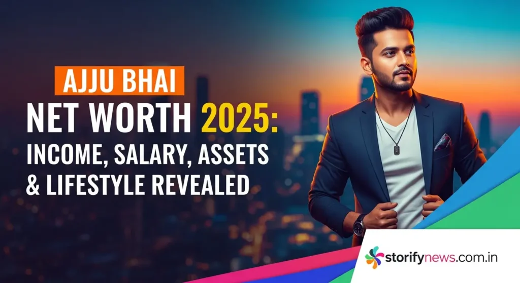 Ajju Bhai Net Worth 2025: Income, Salary, Assets & Lifestyle Revealed